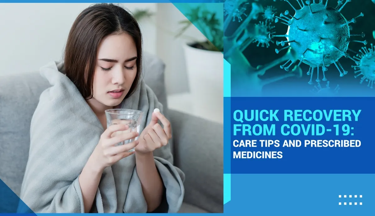 Quick Recovery from COVID-19 : Care Tips and Prescribed Medicines