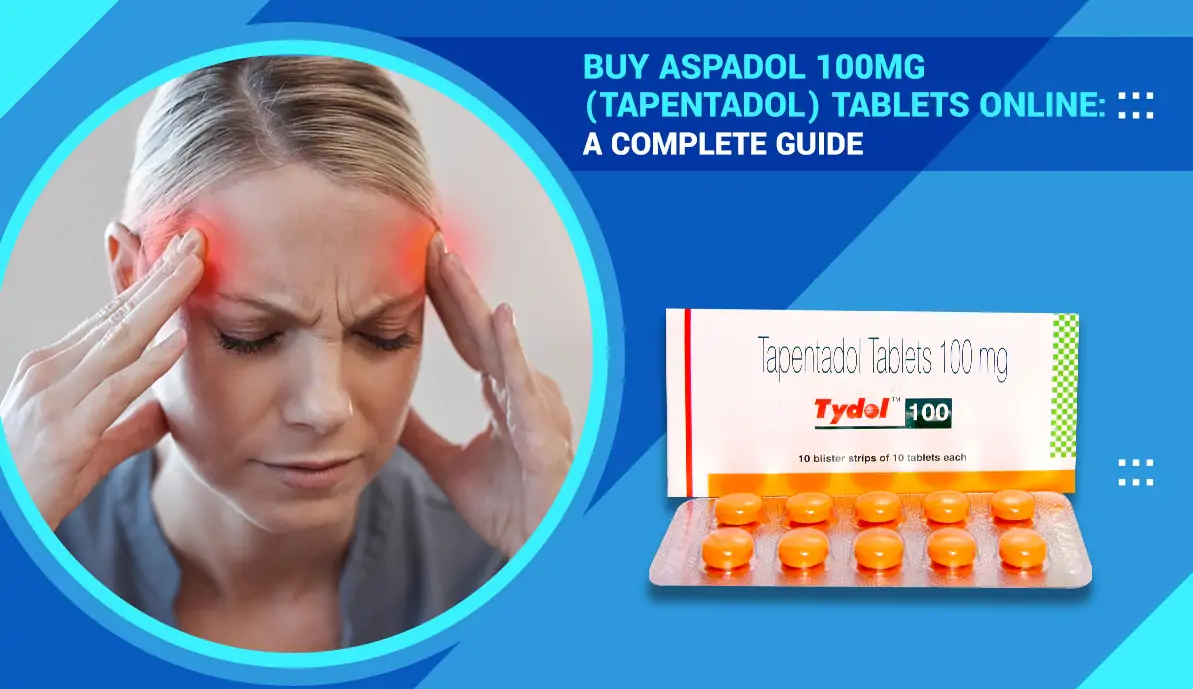 Buy Aspadol 100 mg (Tapentadol) Tablets Online: A Complete Guide