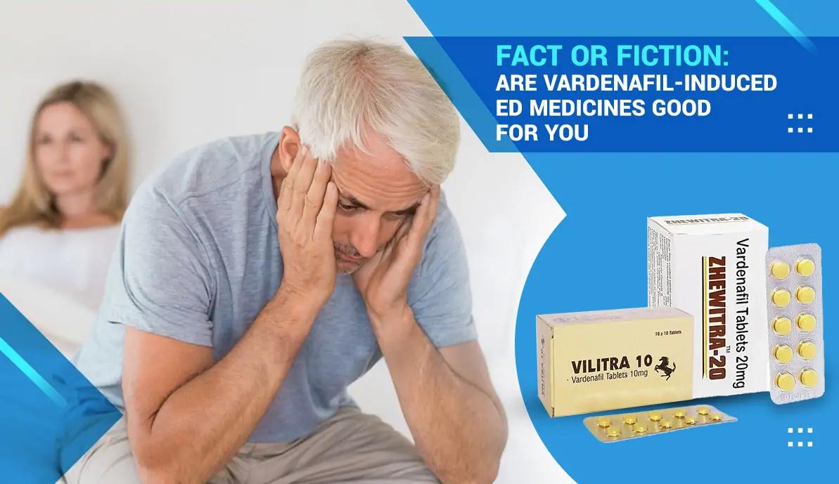 Fact or Fiction: Are Vardenafil-Induced ED Medicines Good For You