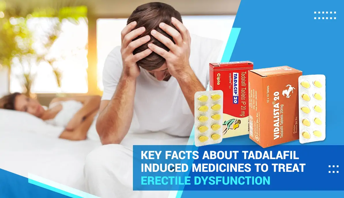 Key Facts About Tadalafil Induced Medicines to Treat Erectile Dysfunction